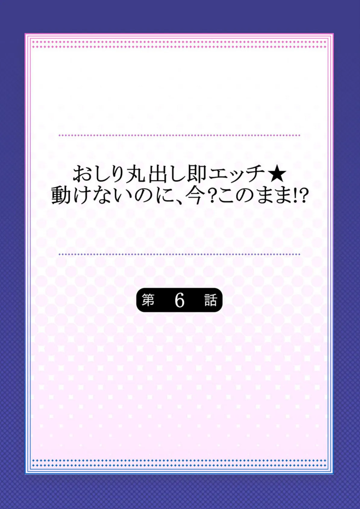 おしり丸出し即エッチ★動けないのに、今？このまま！？ 6 2ページ